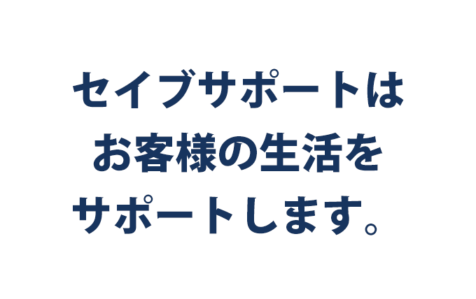 セイブサポートはお客様の生活をサポートします。